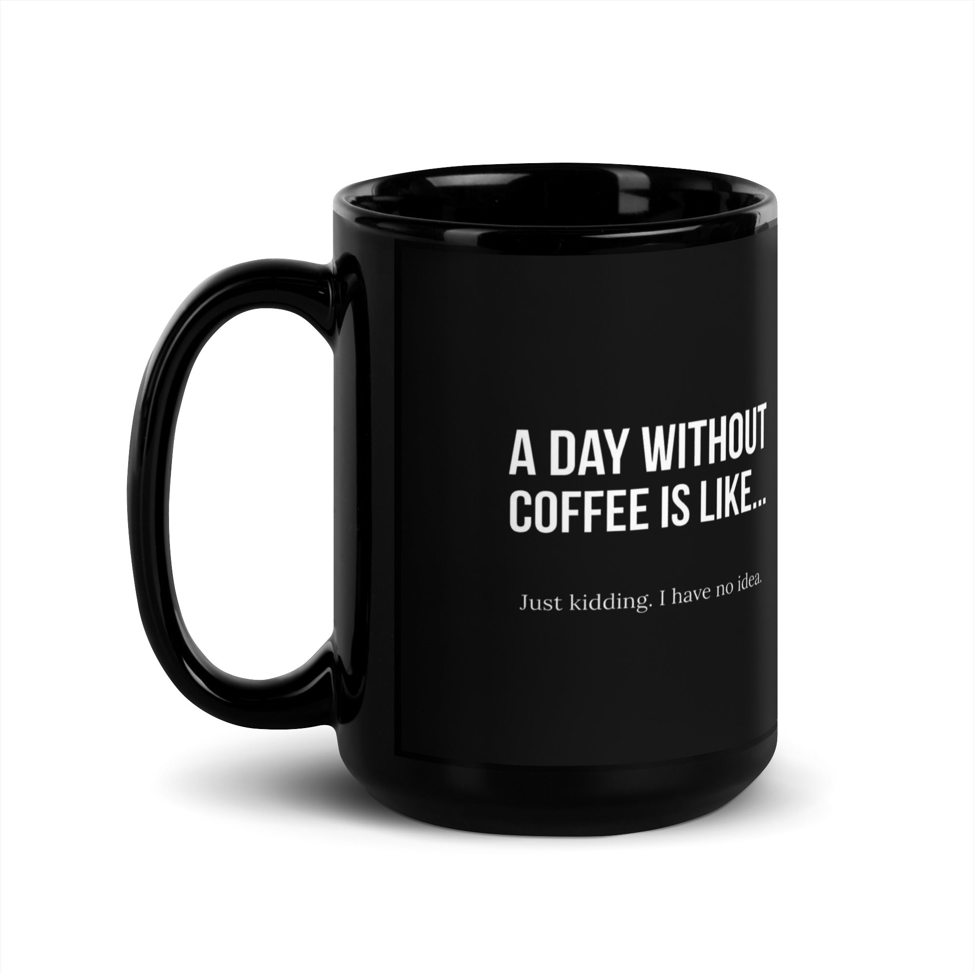 Black Glossy Mug - A Day Without Coffee (R-Handed)