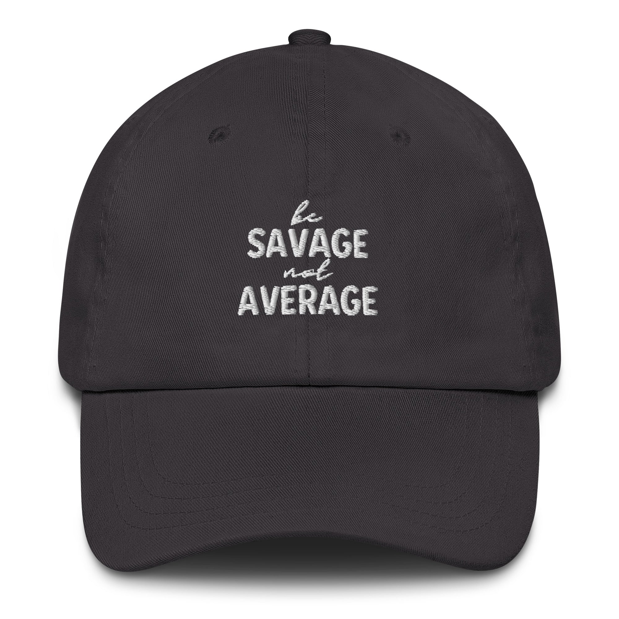 Embroidered Dad Hat - Be Savage Not Average - Dark Colors